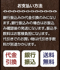 お支払い方法 銀行振込みか代金引換のみになります。銀行振込みの場合はお振込み確認後の発送になります。振込手数料はお客様負担になります。代引きでのお買い物は代引き手数料が別途かかります。